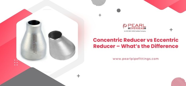 Concentric Reducer vs Eccentric Reducer