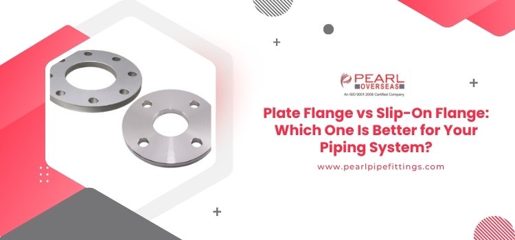 Plate Flange vs Slip-On Flange: Which One Is Better for Your Piping System?