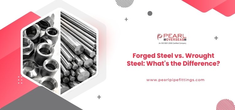 Forged Steel vs. Wrought Steel: What's the Difference?